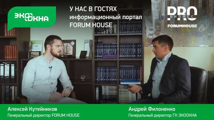 Репортаж FORUMHOUSE PROБизнес о Компании ЭКООКНА